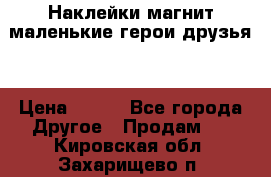 Наклейки магнит маленькие герои друзья  › Цена ­ 130 - Все города Другое » Продам   . Кировская обл.,Захарищево п.